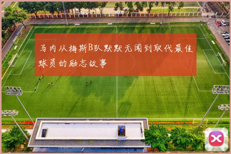 马内从梅斯B队默默无闻到取代最佳球员的励志故事