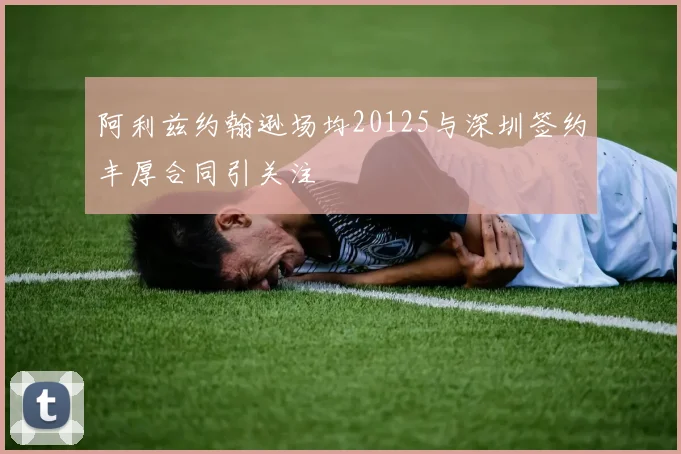 阿利兹约翰逊场均20125与深圳签约丰厚合同引关注