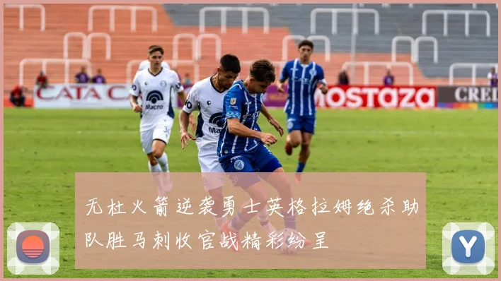 无杜火箭逆袭勇士英格拉姆绝杀助队胜马刺收官战精彩纷呈