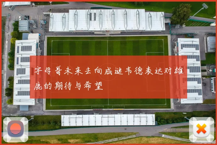 字母哥未来去向成谜韦德表达对雄鹿的期待与希望